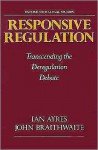 Responsive Regulation: Transcending the Deregulation Debate - Ian Ayres