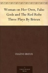 Woman on Her Own, False Gods and The Red Robe Three Plays By Brieux - Eugene Brieux, Charlotte Frances Payne-Townshend Shaw, Bernard Miall, James Bernard Fagan