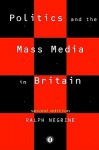 Politics and the Mass Media in Britain - Ralph Negrine