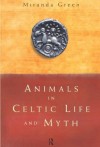 Animals in Celtic Life and Myth - Miranda Green