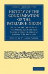 History of the Condemnation of the Patriarch Nicon: By a Plenary Council of the Orthodox Catholic Eastern Church Held at Moscow A.D. 1666-1667 - William Palmer, Paisius Ligarides