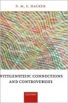 Wittgenstein: Connections and Controversies - Peter Michael Stephan Hacker