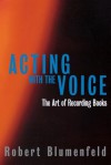 Acting with the Voice: The Art of Recording Books - Robert Blumenfeld