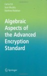 Algebraic Aspects of the Advanced Encryption Standard (Advances in Information Security) - Carlos Cid, Sean Murphy, Matthew Robshaw