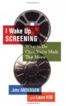 I Wake up Screening: What to Do Once You'Ve Made that Movie - John Anderson