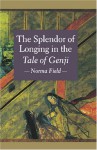 The Splendor Of Longing In The Tale Of Genji - Norma Field