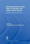 Southeast Asia and the Rise of Chinese and Indian Naval Power: Between Rising Naval Powers - Sam Bateman, Joshua Ho