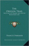 The Oregon Trail: Sketches of Prairie and Rocky Mountain Life - Francis Parkman