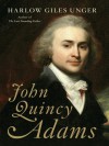 John Quincy Adams: A Life - Harlow Giles Unger