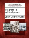 Progress: A Satirical Poem. - John Godfrey Saxe