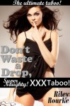 Don't Waste A Drop (Extreme Taboo XXX) - Riley Rourke, Francis Ashe