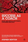 Success as a Coach: Start and Build a Successful Coaching Practice - Stephen Newton