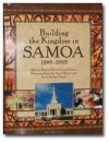 Building the Kingdom in Samoa: 1888-2005 History, Personal Narratives, and Images Portraying Latter-day Saints' Experiences In the Samoan Islands - R. Carl Harris