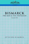 Bismarck: The Man & the Statesman, Vol. 1 - Otto von Bismarck