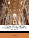 Ecclesiastical History: According to the Text of Hussey - Socrates