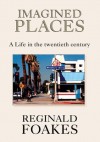 Imagined Places:A Life in the twentieth century - Reginald Foakes