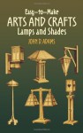 Easy-to-Make Arts and Crafts Lamps and Shades - John D. Adams