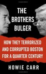 The Brothers Bulger: How They Terrorized and Corrupted Boston for a Quarter Century - Howie Carr