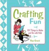 Crafting Fun: 101 Things to Make and Do with Kids - Rae Grant