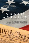 Naked America: Stripped of Its Many Myths, the Bare Truth Suggests Revolutionary Economic, Political and Social Reforms - Michael A. Smith