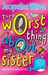 The Worst Thing About My Sister - Jacqueline Wilson, Nick Sharratt