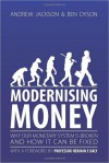 Modernising Money: Why Our Monetary System is Broken and How it Can be Fixed - Andrew Jackson, Ben Dyson