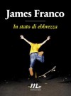 In stato di ebbrezza - James Franco