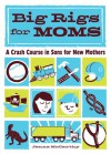 Big Rigs for Moms: A Crash Course in Sons for New Mothers - Jenna McCarthy, Sasha Barr