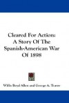 Cleared for Action: A Story of the Spanish-American War of 1898 - Willis Boyd Allen, George A. Traver