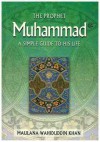 The Prophet Muhammad: A Simple Guide to His Life - Maulana Wahiduddin Khan