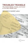 Troubled Triangle: The United States, Turkey, and Israel in the New Middle East - William B. Quandt