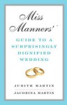 Miss Manners' Guide to a Surprisingly Dignified Wedding - Judith Martin, Jacobina Martin