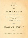 The End of America: Letter of Warning to a Young Patriot - Naomi Wolf, Karen White