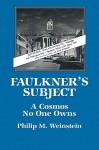 Faulkner's Subject: A Cosmos No One Owns - Philip M. Weinstein, Weinstein Philip M.