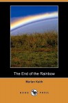 The End of the Rainbow (Dodo Press) - Mary Esther Miller MacGregor, Marian Keith