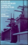 Roots Of Contemporary American Architecture; A Series Of Thirty Seven Essays Dating From The Mid Nineteenth Century To The Present - Lewis Mumford