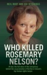 Who Killed Rosemary Nelson?: At last, the full story of the conspiracy behind the assasination of Northern Ireland's top human ri - Neil Root, Ian Hitchings