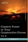 Personal Power Books (in 12 volumes), Vol. II: Creative Power or Your Constructive Forces - William W. Atkinson, Edward E. Beals