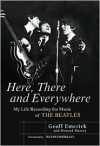 Here, There and Everywhere: My Life Recording the Music of The Beatles - Geoff Emerick, Howard Massey