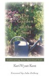 The Garden of the Soul: Cultivating Your Spiritual Life - Keri Wyatt Kent