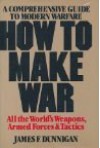 How to Make War: A Comprehensive Guide to Modern Warfare - James F. Dunnigan