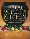 The Real Witches' Kitchen: Spells, Recipes, Oils, Lotions and Potions from the Witches' Hearth - Kate West