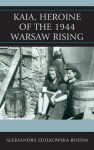 Kaia, Heroine of the 1944 Warsaw Rising - Aleksandra Ziolkowska-Boehm