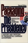 Packaging the Presidency; A History and Criticism of Presidential Campaign Advertising - Kathleen Hall Jamieson