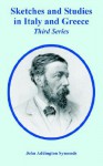 Sketches and Studies in Italy and Greece (Third Series) - John Addington Symonds