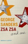 George Sanders, Zsa Zsa, and Me - David R. Slavitt