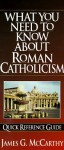 What You Need To Know About Roman Catholicism: Quick Reference Guide - James G. McCarthy