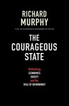 The Courageous State: Rethinking Economics, Society and the Role of Government - Richard Murphy