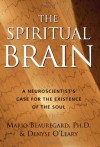 The Spiritual Brain: A Neuroscientist's Case for the Existence of the Soul - Mario Beauregard, Denyse O'Leary