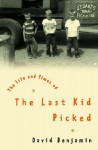 The Life and Times of the Last Kid Picked - David Benjamin